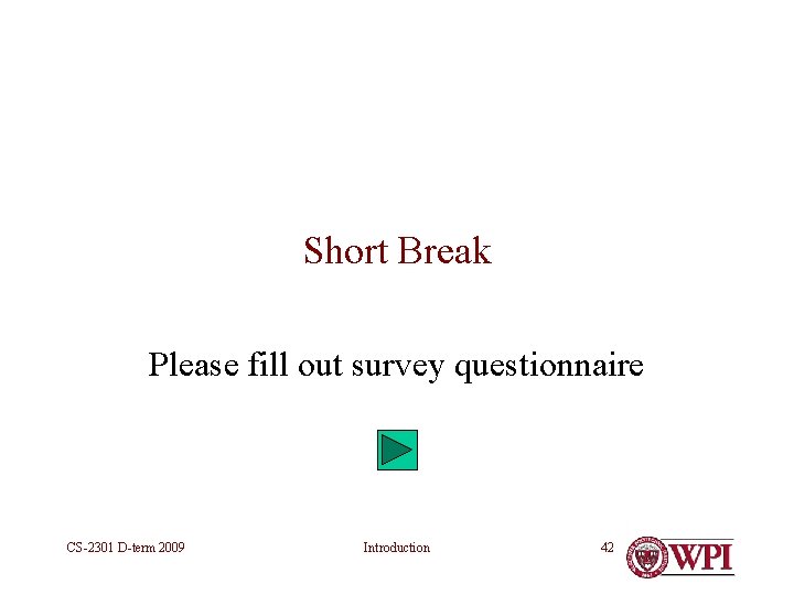 Short Break Please fill out survey questionnaire CS-2301 D-term 2009 Introduction 42 Short Break Please fill out survey questionnaire CS-2301 D-term 2009 Introduction 42