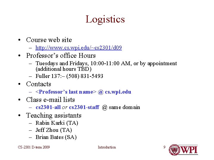 Logistics • Course web site – http: //www. cs. wpi. edu/~cs 2301/d 09 • Logistics • Course web site – http: //www. cs. wpi. edu/~cs 2301/d 09 •