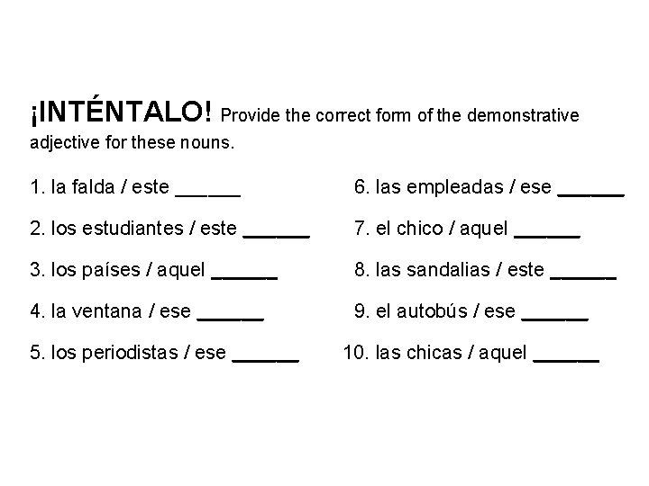 ¡INTÉNTALO! Provide the correct form of the demonstrative adjective for these nouns. 1. la