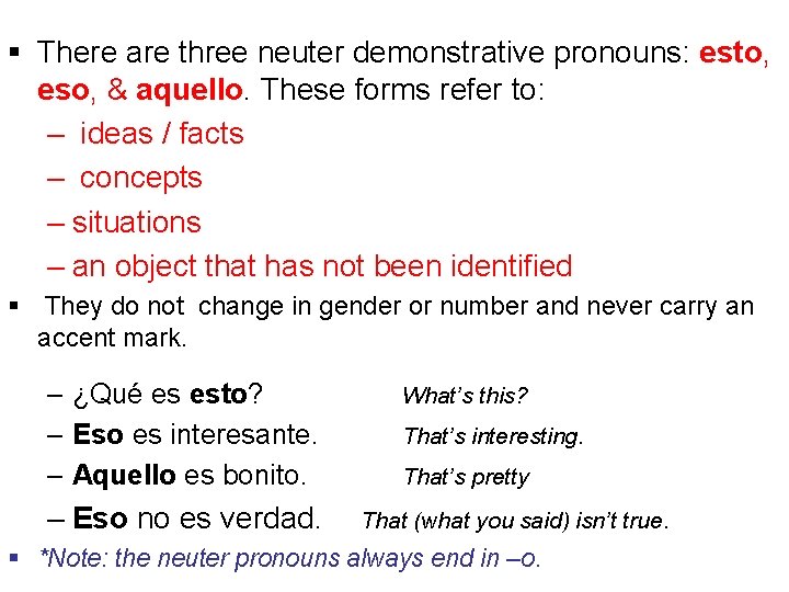 § There are three neuter demonstrative pronouns: esto, eso, & aquello. These forms refer