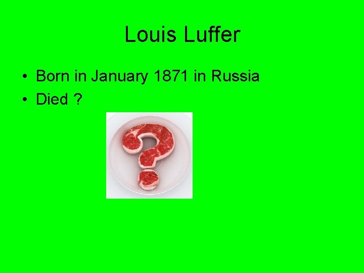 Louis Luffer • Born in January 1871 in Russia • Died ? 