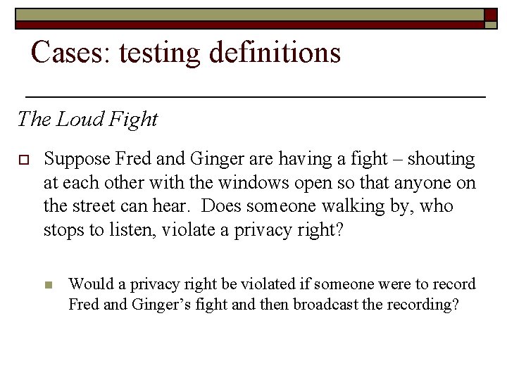 Cases: testing definitions The Loud Fight o Suppose Fred and Ginger are having a