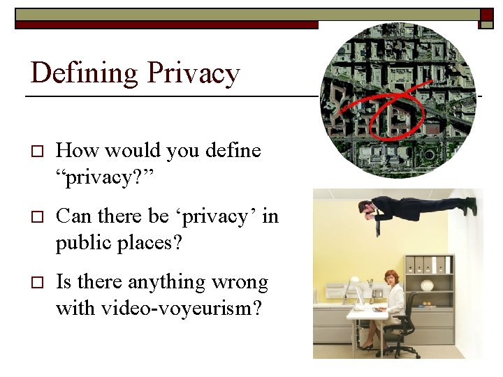 Defining Privacy o How would you define “privacy? ” o Can there be ‘privacy’