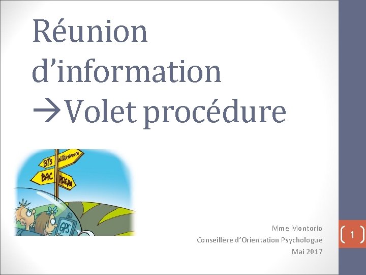 Réunion d’information Volet procédure Mme Montorio Conseillère d’Orientation Psychologue Mai 2017 1 Réunion d’information Volet procédure Mme Montorio Conseillère d’Orientation Psychologue Mai 2017 1