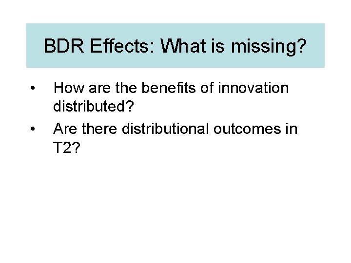 BDR Effects: What is missing? • • How are the benefits of innovation distributed?