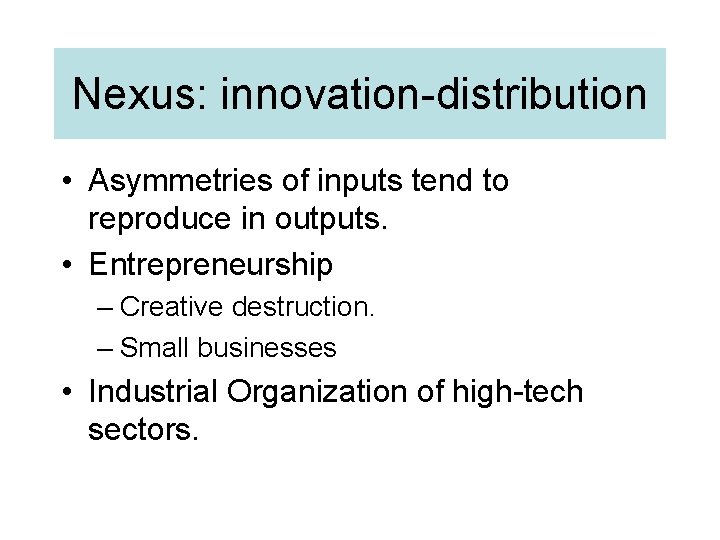 Nexus: innovation-distribution • Asymmetries of inputs tend to reproduce in outputs. • Entrepreneurship –