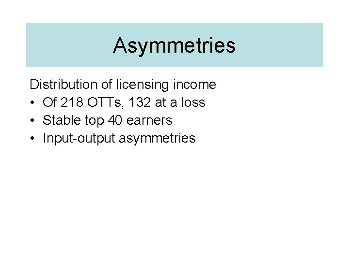 Asymmetries Distribution of licensing income • Of 218 OTTs, 132 at a loss •