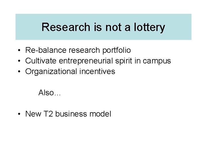 Research is not a lottery • Re-balance research portfolio • Cultivate entrepreneurial spirit in