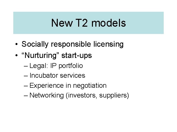 New T 2 models • Socially responsible licensing • “Nurturing” start-ups – Legal: IP