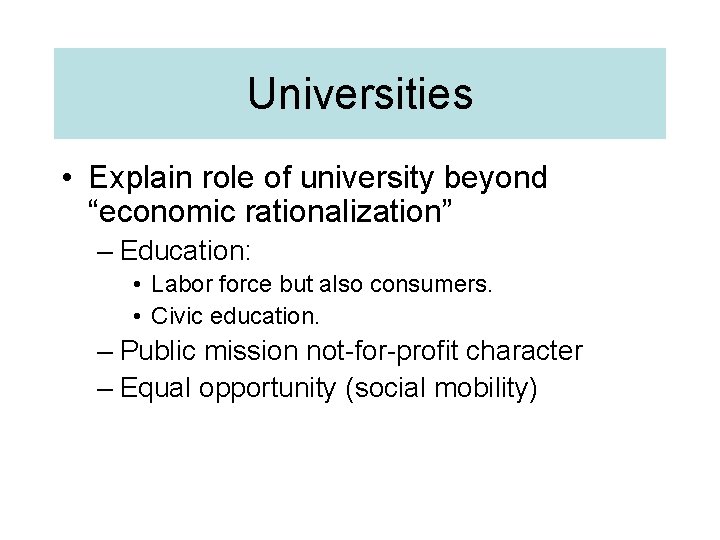 Universities • Explain role of university beyond “economic rationalization” – Education: • Labor force