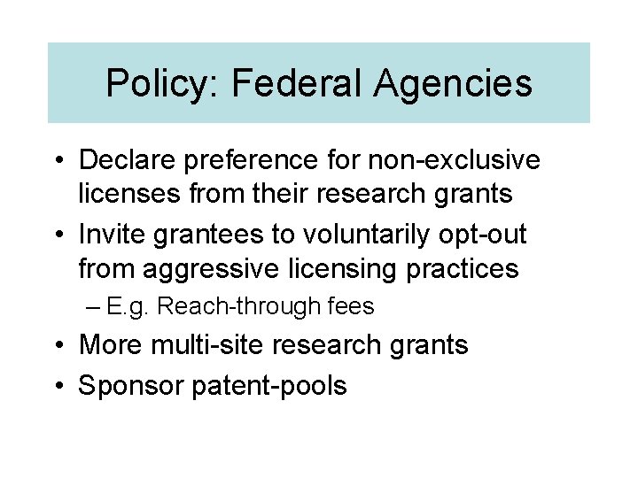 Policy: Federal Agencies • Declare preference for non-exclusive licenses from their research grants •