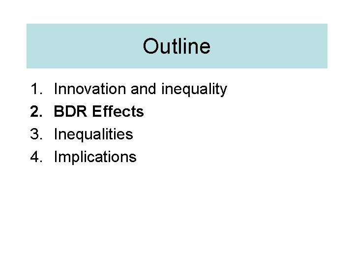 Outline 1. 2. 3. 4. Innovation and inequality BDR Effects Inequalities Implications 