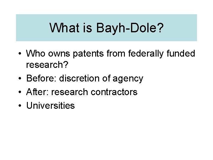 What is Bayh-Dole? • Who owns patents from federally funded research? • Before: discretion