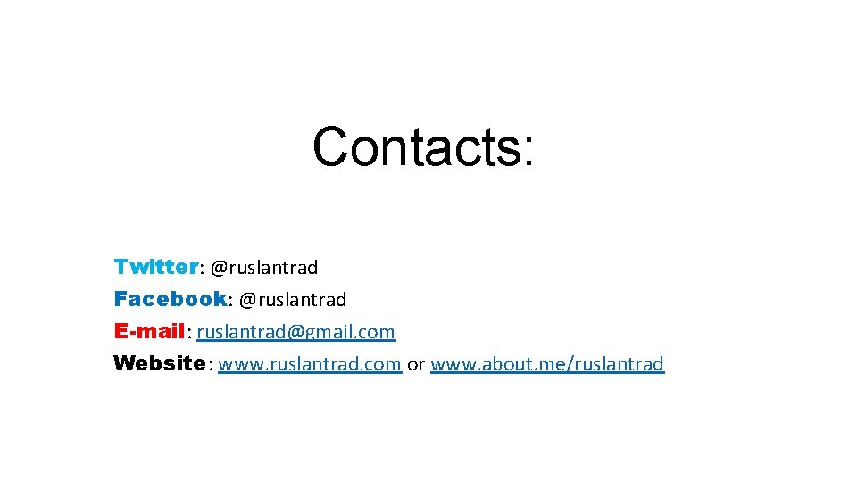 Contacts: Twitter: @ruslantrad Facebook: @ruslantrad E-mail: ruslantrad@gmail. com Website: www. ruslantrad. com or www.