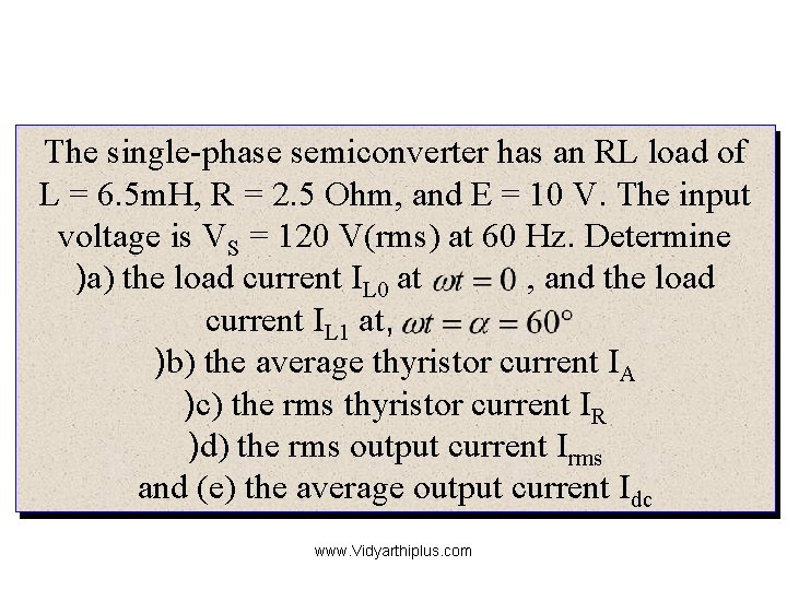 The single-phase semiconverter has an RL load of L = 6. 5 m. H,