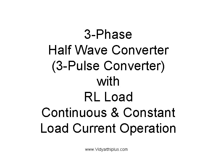 3 -Phase Half Wave Converter (3 -Pulse Converter) with RL Load Continuous & Constant