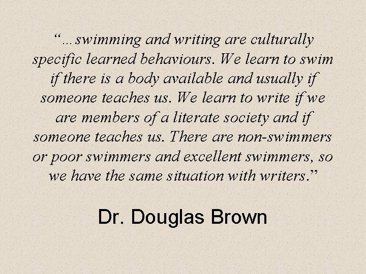 “…swimming and writing are culturally specific learned behaviours. We learn to swim if there