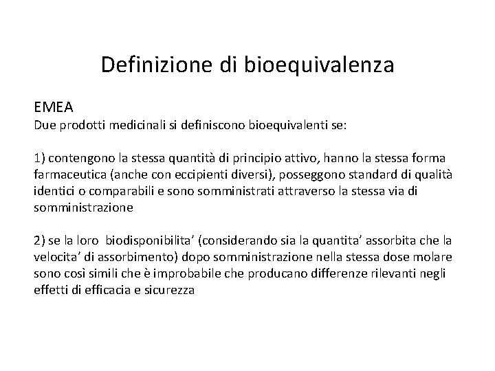 Definizione di bioequivalenza EMEA Due prodotti medicinali si definiscono bioequivalenti se: 1) contengono la