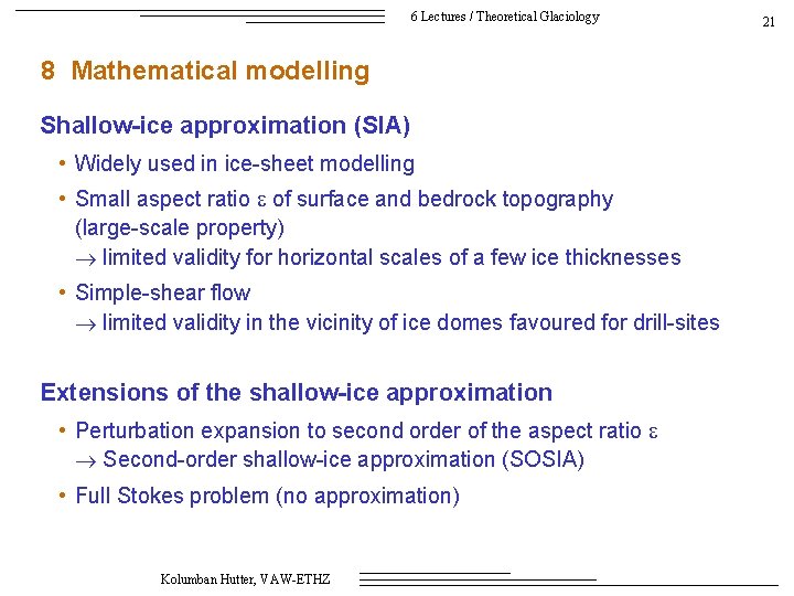 6 Lectures / Theoretical Glaciology 8 Mathematical modelling Shallow-ice approximation (SIA) • Widely used