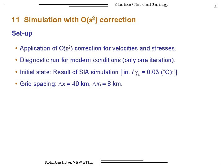 6 Lectures / Theoretical Glaciology 11 Simulation with O(e 2) correction Set-up • Application