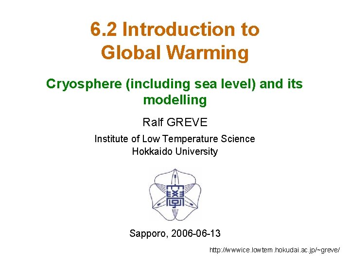 6. 2 Introduction to Global Warming Cryosphere (including sea level) and its modelling Ralf