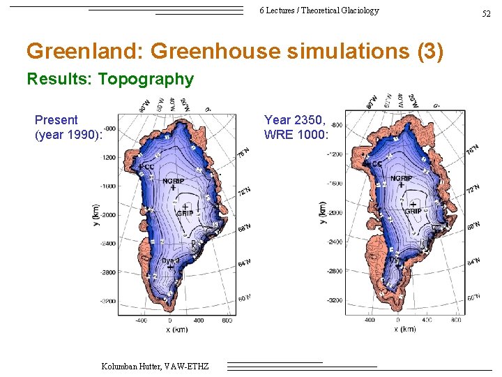 6 Lectures / Theoretical Glaciology Greenland: Greenhouse simulations (3) Results: Topography Present (year 1990):