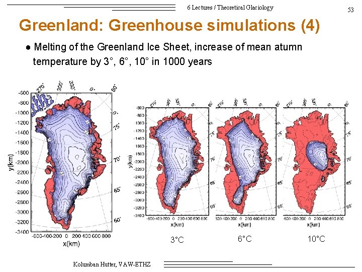 6 Lectures / Theoretical Glaciology 53 Greenland: Greenhouse simulations (4) ● Melting of the