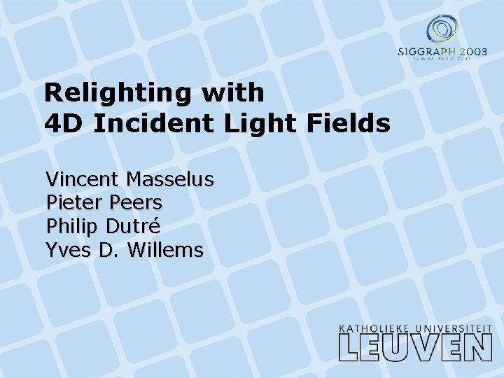 Relighting with 4 D Incident Light Fields Vincent Masselus Pieter Peers Philip Dutré Yves Relighting with 4 D Incident Light Fields Vincent Masselus Pieter Peers Philip Dutré Yves