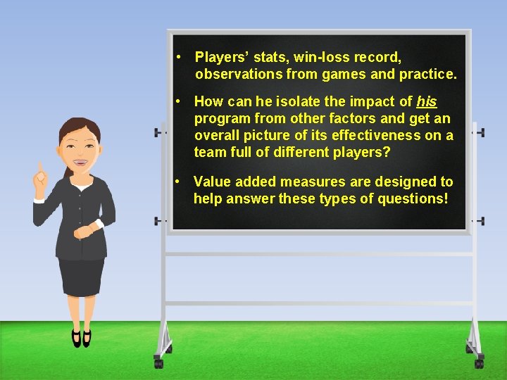  • Players’ stats, win-loss record, observations from games and practice. • How can