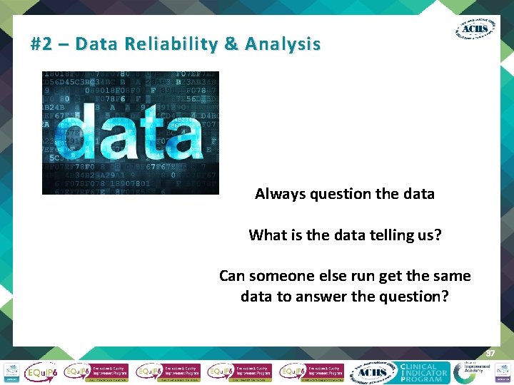 #2 – Data Reliability & Analysis Always question the data What is the data