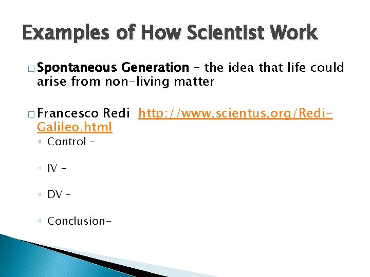 Examples of How Scientist Work � Spontaneous Generation – the idea that life could Examples of How Scientist Work � Spontaneous Generation – the idea that life could