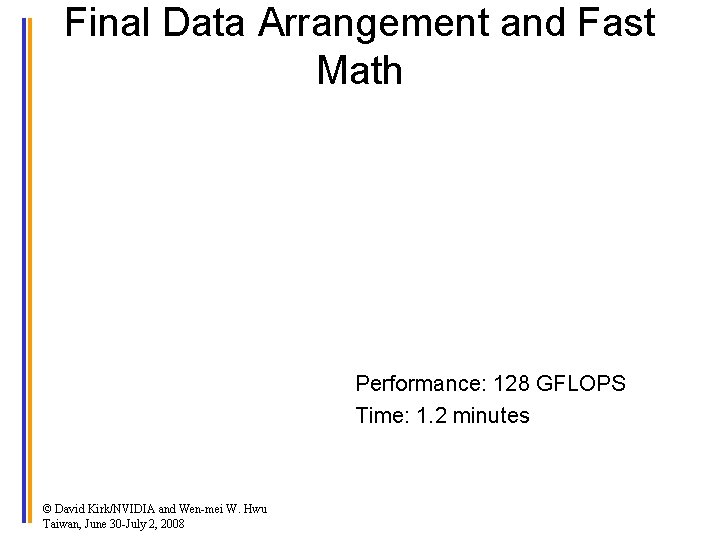 Final Data Arrangement and Fast Math Performance: 128 GFLOPS Time: 1. 2 minutes ©