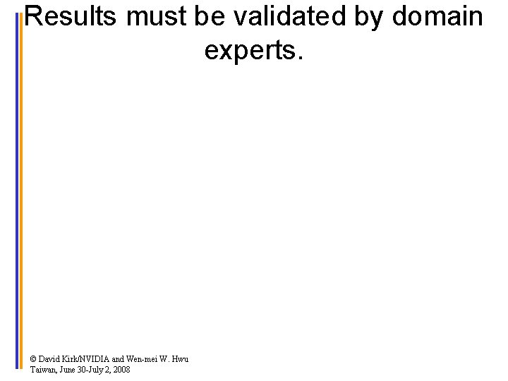 Results must be validated by domain experts. © David Kirk/NVIDIA and Wen-mei W. Hwu