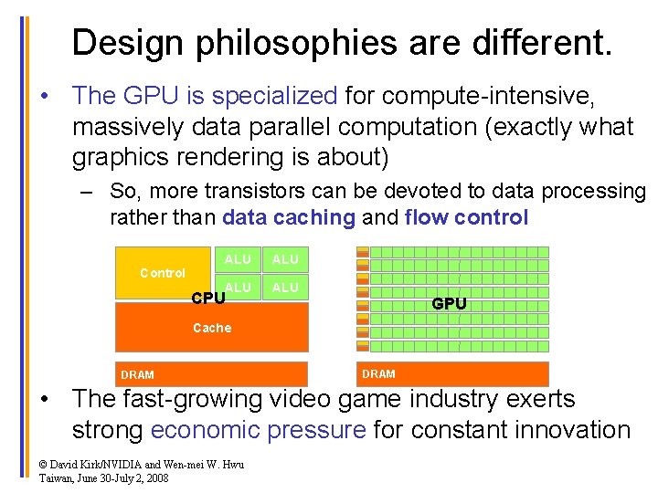 Design philosophies are different. • The GPU is specialized for compute-intensive, massively data parallel