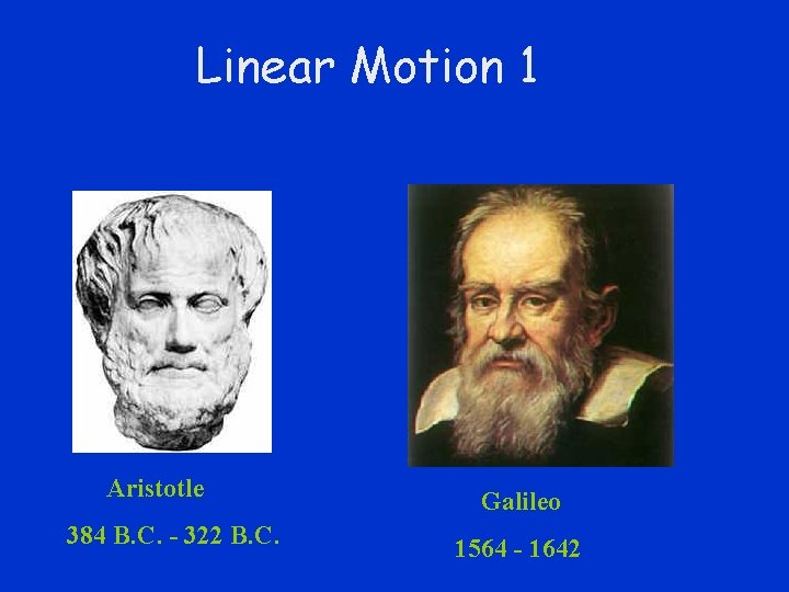 Linear Motion 1 Aristotle Galileo 384 B. C. - 322 B. C. 1564 -