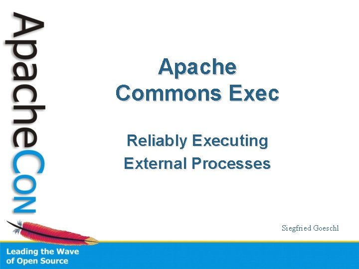 Apache Commons Exec Reliably Executing External Processes Siegfried Goeschl 