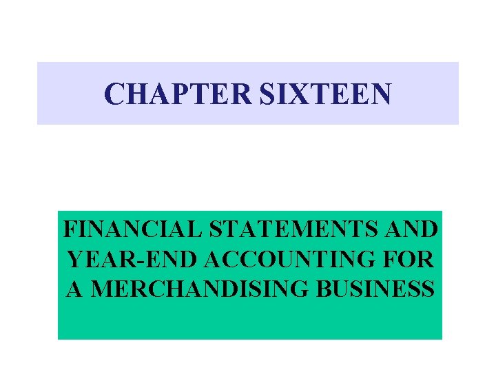CHAPTER SIXTEEN FINANCIAL STATEMENTS AND YEAR-END ACCOUNTING FOR A MERCHANDISING BUSINESS 