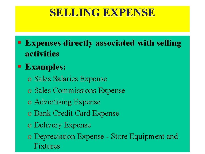 SELLING EXPENSE § Expenses directly associated with selling activities § Examples: o Sales Salaries