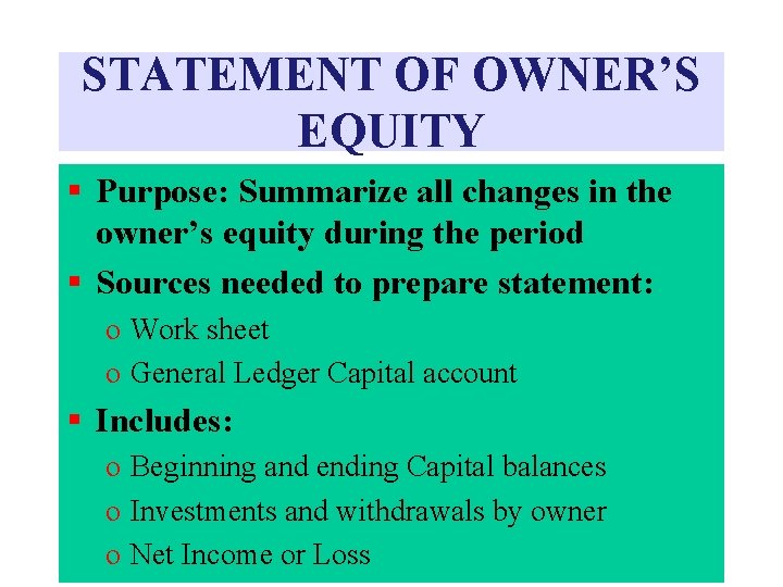 STATEMENT OF OWNER’S EQUITY § Purpose: Summarize all changes in the owner’s equity during