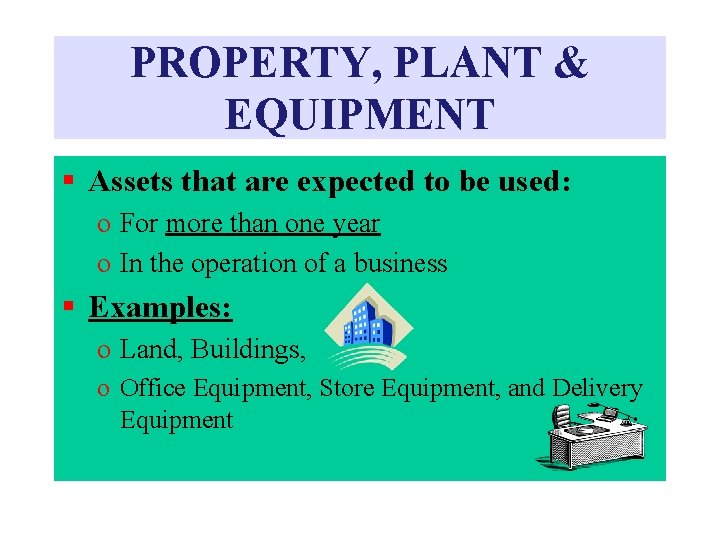 PROPERTY, PLANT & EQUIPMENT § Assets that are expected to be used: o For