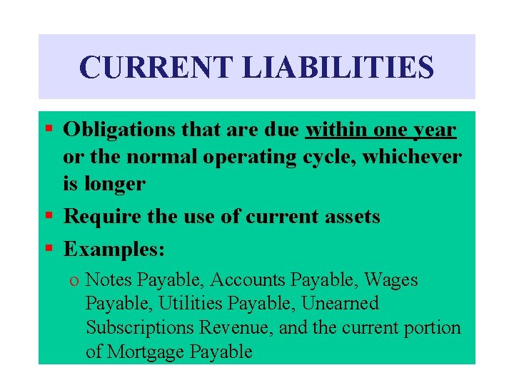 CURRENT LIABILITIES § Obligations that are due within one year or the normal operating