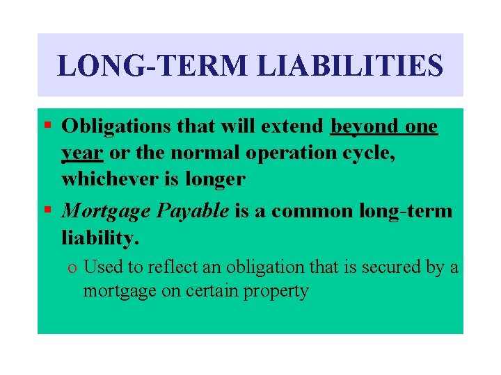 LONG-TERM LIABILITIES § Obligations that will extend beyond one year or the normal operation