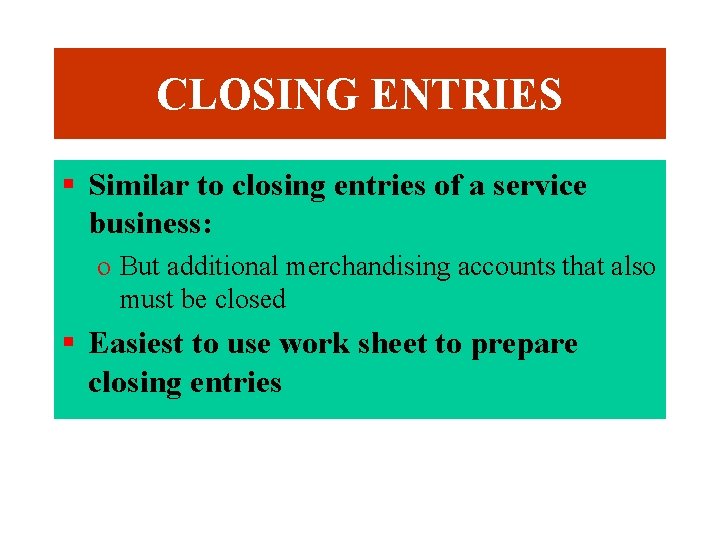 CLOSING ENTRIES § Similar to closing entries of a service business: o But additional