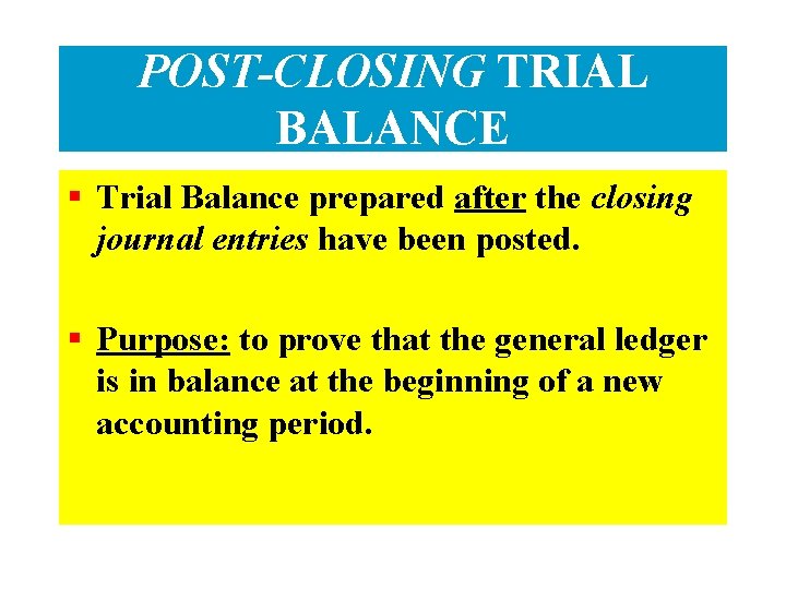 POST-CLOSING TRIAL BALANCE § Trial Balance prepared after the closing journal entries have been