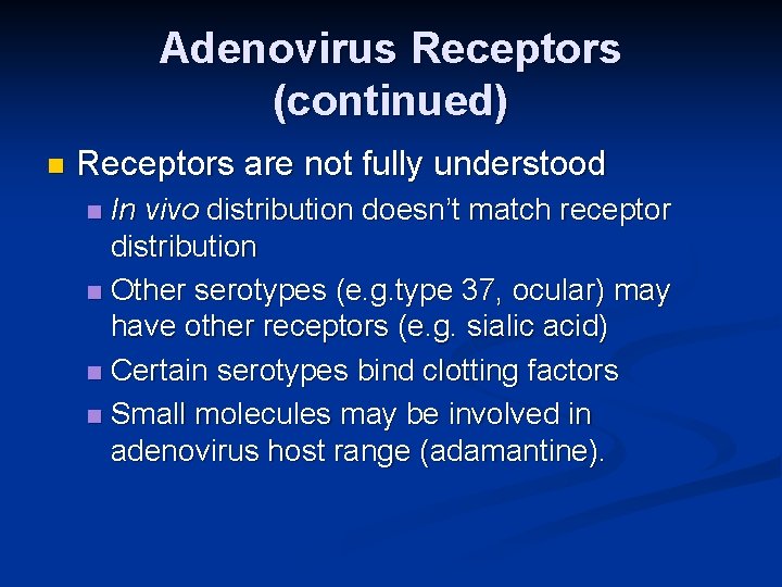 Adenovirus Receptors (continued) n Receptors are not fully understood In vivo distribution doesn’t match