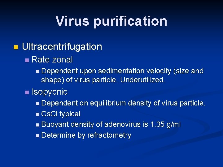 Virus purification n Ultracentrifugation n Rate zonal n Dependent upon sedimentation velocity (size and