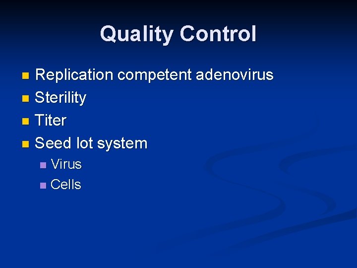Quality Control Replication competent adenovirus n Sterility n Titer n Seed lot system n
