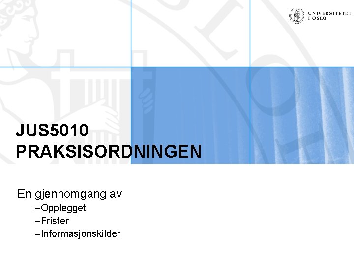 JUS 5010 PRAKSISORDNINGEN En gjennomgang av –Opplegget –Frister –Informasjonskilder 