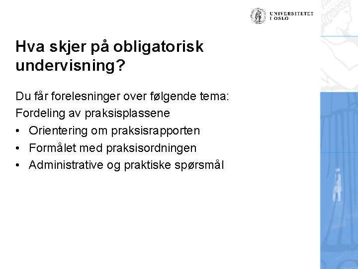 Hva skjer på obligatorisk undervisning? Du får forelesninger over følgende tema: Fordeling av praksisplassene