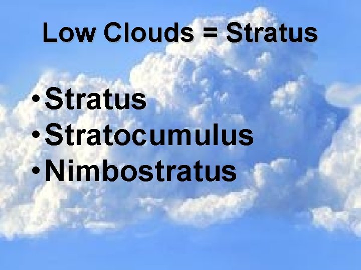 Low Clouds = Stratus • Stratus • Stratocumulus • Nimbostratus 